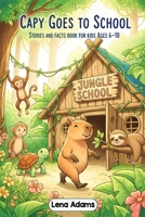 Capy Goes to School - Stories and facts book for kids Ages 6-10: Discover the world of baby capybaras in 8 fun stories with real facts at the end of each chapter for kids ages 6 to 10 - book 5 B0FMP3N28S Book Cover