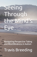 Seeing Through the Mind's Eye: Navigating Perspective Taking and Mind Blindness in Autism B0BTS1XNRV Book Cover