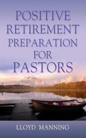 Positive Retirement Preparation for Pastors 1634912543 Book Cover