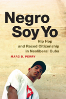 Negro Soy Yo: Hip Hop and Raced Citizenship in Neoliberal Cuba 0822358859 Book Cover