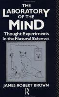 The Laboratory of the Mind: Thought Experiments in the Natural Sciences (Philosophical Issues in Science) 0415095794 Book Cover