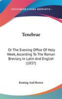 Tenebrae: Or The Evening Office Of Holy Week, According To The Roman Breviary, In Latin And English 1165662108 Book Cover