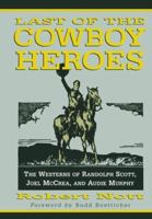 Last of the Cowboy Heroes: The Westerns of Randolph Scott, Joel McCrea, and Audie Murphy 0786422610 Book Cover