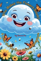 Who Makes the Flowers Bloom?: A Cleo the Curious Cloud Adventure (The Adventures of Cleo the Curious Cloud) B0FMS4YNHN Book Cover