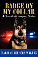 Badge on My Collar: A Chronicle of Courageous Canines 1434341860 Book Cover