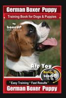 German Boxer Puppy Training Book for Dogs & Puppies By BoneUP DOG Training: Are You Ready to Bone Up? Easy Training * Fast Results German Boxer Puppy 107935025X Book Cover