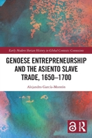 Genoese Entrepreneurship and the Asiento Slave Trade, 1650–1700 (Early Modern Iberian History in Global Contexts) 103215036X Book Cover