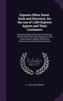 Express Office Hand-book and Directory, for the use of 1,200 Express Agents and Their Customers: Being the History of the Express Business and the Earlier Rail-road Enterprises in the United States, T 1275607004 Book Cover