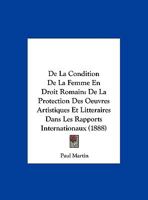 De La Condition De La Femme En Droit Romain: De La Protection Des Oeuvres Artistiques Et Litteraires Dans Les Rapports Internationaux (1888) 1167585259 Book Cover