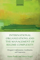 International Organizations and the Management of Regime Complexity: Disregard, Confrontation, Coordination, and Cooperation 0198953194 Book Cover