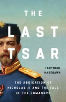 The Last Tsar: The Abdication of Nicholas II and the Fall of the Romanovs 1541606167 Book Cover