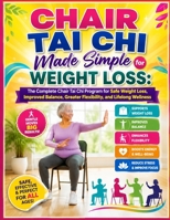 Chair Tai Chi Made Simple for Weight Loss: : The Complete Chair Tai Chi Program for Safe Weight Loss, Improved Balance, Greater Flexibility, and Lifel B0H99YJV8B Book Cover