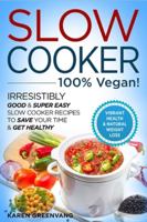 Slow Cooker - 100% VEGAN! - Irresistibly Good & Super Easy Slow Cooker Recipes to Save Your Time & Get Healthy 1913857719 Book Cover