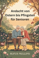 Andacht von Ostern bis Pfingsten für Senioren: Fünfzig Tage voller Weisheit, Glaube, Inspiration und Erneuerung, um Sie in den goldenen Jahren zu stärken (German Edition) B0F4DNSY53 Book Cover