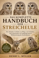 DAS KOMPLETTE HANDBUCH DER STREICHEULE: Der ultimative Leitfaden zur Pflege, zum Verhalten, zum Lebensraum, zur Ernährung und zur Wildtierrettung des Streifenkauzes (German Edition) B0H1PL7LBT Book Cover
