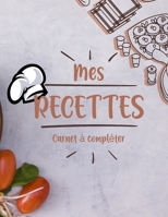 Mes Recettes Cahier de Recettes � Compl�ter: Broch�, Carnet de recettes, Pour 100 recettes, (8,5x11 pouces / ca. A4), Livre de cuisine personnalis� � �crire 100 recettes B084P85DPG Book Cover