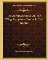The Aeroplane Boys on the Wing Or Aeroplane Chums in the Tropics 151535590X Book Cover