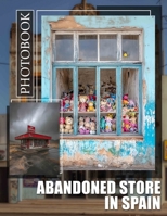 Abandoned Store in Spain Photo Book: 40 Stunning Images Capturing Forgotten Urban Spaces In Beautiful Spain B0DQ5WJCHW Book Cover