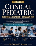 Clinical Pediatric Diagnosis & Treatment Handbook 2026: A Practical Guide to Pediatric Pathophysiology, Patient Assessment, Differential Diagnosis and Evidence-Based Management for Resident Physicians B0H6NVQVGX Book Cover