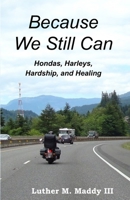 Because We Still Can: Hondas, Harleys, Hardship, and Healing B091F3LHY3 Book Cover