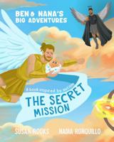 The Secret Mission: Ben & Nana's Big Adventures 0578361280 Book Cover
