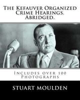 The Kefauver Organized Crime Hearings. Abridged. 1481145711 Book Cover