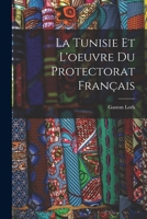 La Tunisie Et L'oeuvre Du Protectorat Français 1018360522 Book Cover