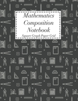 Mathematics Composition Notebook: Square Graph Paper Math Squared Note Book Grid Paper Notebook 1707838240 Book Cover
