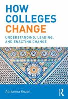 How Colleges Change: Understanding, Leading, and Enacting Change 1138562645 Book Cover