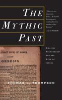 The Mythic Past: Biblical Archaeology and the Myth of Israel 1567317049 Book Cover