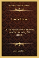 Leonie Locke: Or The Romance Of A Beautiful New York Working Girl (1884) 0548571244 Book Cover