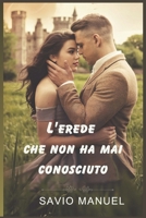 L'erede che non ha mai conosciuto: Amore perduto, verità nascoste e una seconda possibilità (Italian Edition) B0DZX12DVW Book Cover