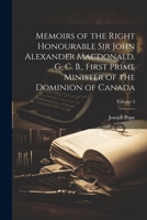 Memoirs of the Right Honourable Sir John Alexander Macdonald, G. C. B., First Prime Minister of the Dominion of Canada; Volume 2 1021344753 Book Cover