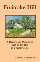 Fruitcake Hill: A History and Memoir of Life on the Hill in a Family of 15 0980999502 Book Cover