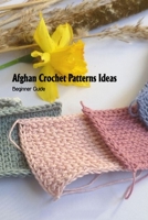 Afghan Crochet Patterns Ideas: Beginner Guide B09SJ9R1N5 Book Cover
