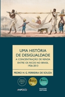 Uma história da desigualdade: a concentração de renda entre os ricos no Brasil, 1926-2013 8584041060 Book Cover