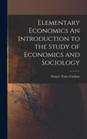Elementary Economics An Introduction to the Study of Economics and Sociology 101692447X Book Cover