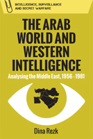 The Arab World and Western Intelligence: Analysing the Middle East, 1956-1981 1474444407 Book Cover