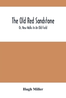 The Old Red Sandstone: or New Walks in an Old Field 9354501044 Book Cover