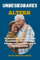 Unbesiegbares Altern: Der wissenschaftlich fundierte Leitfaden für Langlebigkeit, Gehirn- und mentale Gesundheit sowie ein gesundes Leben für lebenslange Vitalität (German Edition) B0H174V213 Book Cover