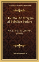 Il Delitto Di Oltraggio Al Pubblico Pudore: Art. 338 E 339 Cod. Pen. (1907) 1160878986 Book Cover