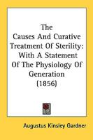 The Causes And Curative Treatment Of Sterility: With A Statement Of The Physiology Of Generation 0548865957 Book Cover