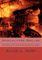 Apocalypse Online: The Small Business Owner's Guide to Self Promotion in the Online Marketing Wars 1453800034 Book Cover