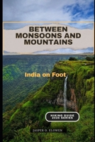 BETWEEN MONSOONS AND MOUNTAINS: India on Foot B0GN9H2S1P Book Cover