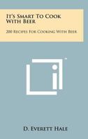 It's Smart to Cook with Beer: 200 Recipes for Cooking with Beer 1258195070 Book Cover