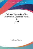Origines Equestrium Sive Militarium Ordinum, Book 2 (1609) 1120665558 Book Cover