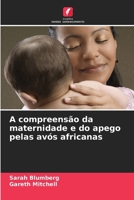 A compreensão da maternidade e do apego pelas avós africanas 6209470424 Book Cover