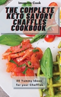 The Complete Keto Savory Chaffles Cookbook: 50 Yummy Ideas for your Chaffles 1802771441 Book Cover