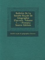 Bulletin De La Société Royale De Géographie D'anvers, Volume 7... 1293469114 Book Cover