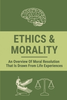 Ethics & Morality: An Overview Of Moral Resolution That Is Drawn From Life Experiences: Levels Of Moral Dilemma B096TJLKZV Book Cover